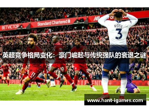 英超竞争格局变化:豪门崛起与传统强队的衰退之谜 英超竞争格局变化:豪门崛起与传统强队的衰退之谜