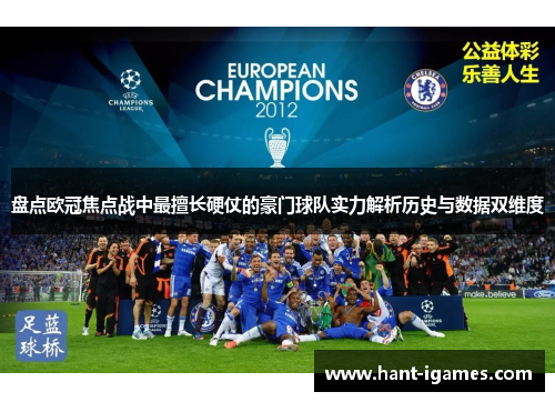 盘点欧冠焦点战中最擅长硬仗的豪门球队实力解析历史与数据双维度 盘点欧冠焦点战中最擅长硬仗的豪门球队实力解析历史与数据双维度