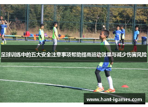 足球训练中的五大安全注意事项帮助提高运动效果与减少伤害风险