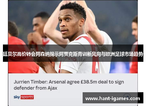 廷贝尔高价转会阿森纳揭示阿贾克斯青训新风向与欧洲足球市场趋势