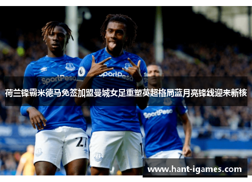 荷兰锋霸米德马免签加盟曼城女足重塑英超格局蓝月亮锋线迎来新核 荷兰锋霸米德马免签加盟曼城女足重塑英超格局蓝月亮锋线迎来新核