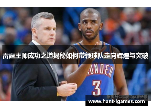 雷霆主帅成功之道揭秘如何带领球队走向辉煌与突破 雷霆主帅成功之道揭秘如何带领球队走向辉煌与突破